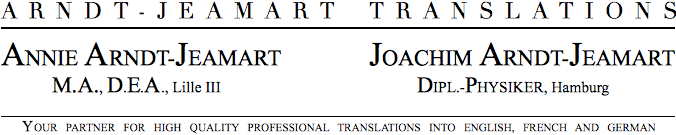 ARNDT-JEAMART  TRANSLATIONS

ANNIE ARNDT-JEAMART	JOACHIM ARNDT-JEAMART
	MAÎTRE ÈS LETTRES, D.E.A. Lille III	DIPLOM-PHYSIKER, Hamburg

ÜBERSETZUNGEN INS FRANZÖSISCHE UND DEUTSCHE · TRADUCTIONS EN ALLEMAND ET EN FRANÇAIS
TECHNIK UND NATURWISSENSCHAFTEN · TECHNIQUES ET SCIENCES NATURELLES